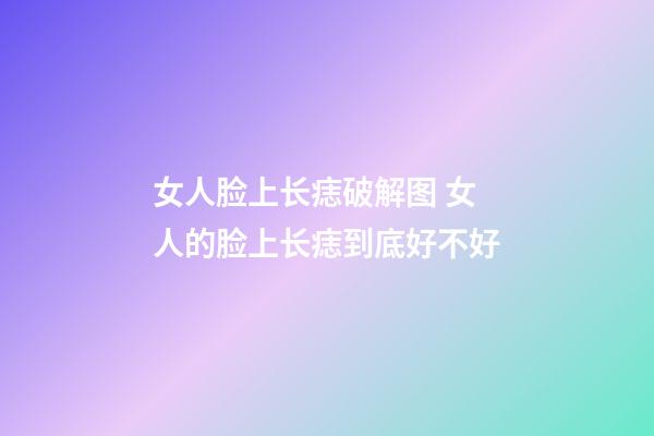 女人脸上长痣破解图 女人的脸上长痣到底好不好